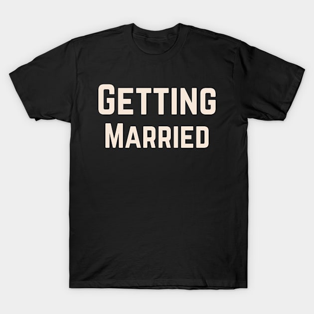 Getting Married T-Shirt by Teeium